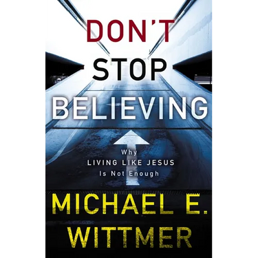 The Don't Stop Believing: Why Living Like Jesus Is Not Enough
