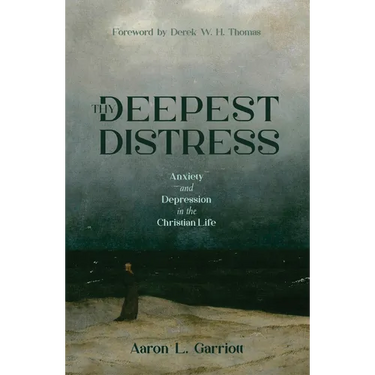 Thy Deepest Distress: Anxiety and Depression in the Christian Life