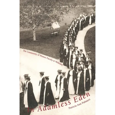 In Adamless Eden: The Community of Women Faculty at Wellesley