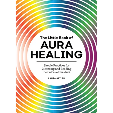 The Little Book of Aura Healing: Simple Practices for Cleansing and Reading the Colors of the Aura