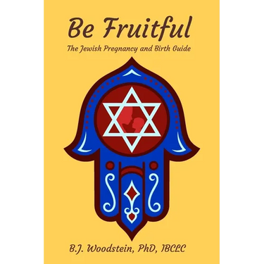 Be Fruitful: The Jewish Pregnancy and Birth Guide