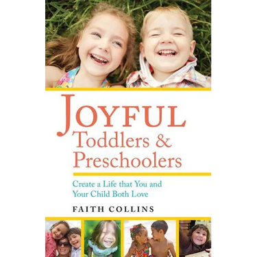 Joyful Toddlers and Preschoolers: Create a Life That You and Your Child Both Love