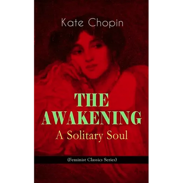 The Awakening - A Solitary Soul (Feminist Classics Series): One Women's Story from the Turn-Of-The-Century American South