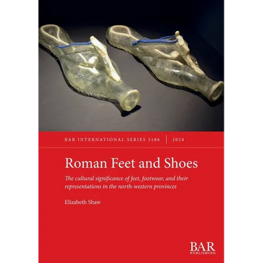 Roman Feet and Shoes: The cultural significance of feet, footwear, and their representations in the north-western provinces