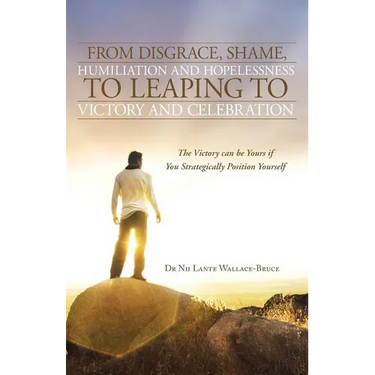 From Disgrace, Shame, Humiliation and Hopelessness to Leaping to Victory and Celebration: The Victory Can Be Yours If You Strategically Position Yours