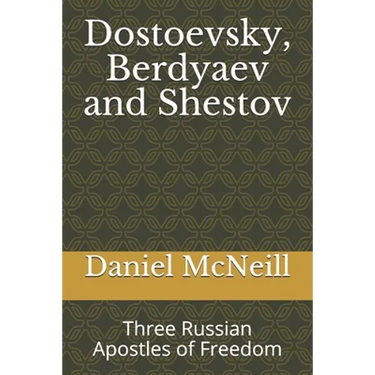 Dostoevsky, Berdyaev and Shestov: Three Russian Apostles of Freedom