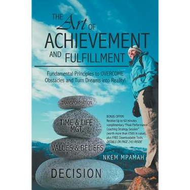 The Art of Achievement and Fulfillment: Fundamental Principles to Overcome Obstacles and Turn Dreams Into Reality!