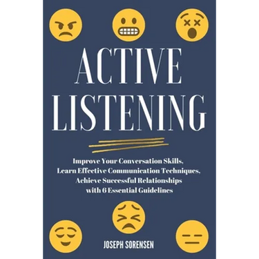 Active Listening: Improve Your Conversation Skills, Learn Effective Communication Techniques, Achieve Successful Relationships with 6 Es