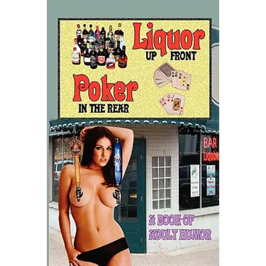 LIQUOR UP FRONT, POKER IN THE REAR - A Book of Adult Humor