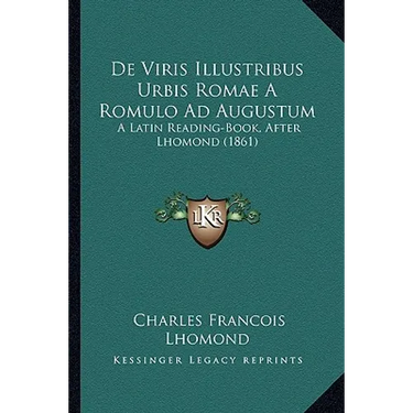 De Viris Illustribus Urbis Romae A Romulo Ad Augustum: A Latin Reading-Book, After Lhomond (1861)