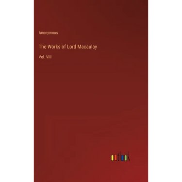 The Works of Lord Macaulay: Vol. VIII