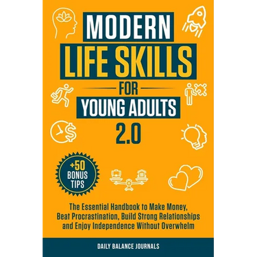 Modern Life Skills for Young Adults 2.0: The Essential Handbook to Make Money, Beat Procrastination, Build Strong Relationships and Enjoy Independence