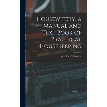 Housewifery, a Manual and Text Book of Practical Housekeeping