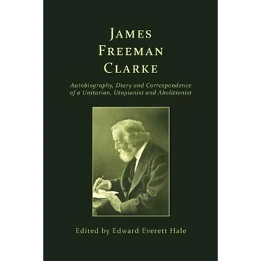 James Freeman Clarke: Autobiography, Diary and Correspondence