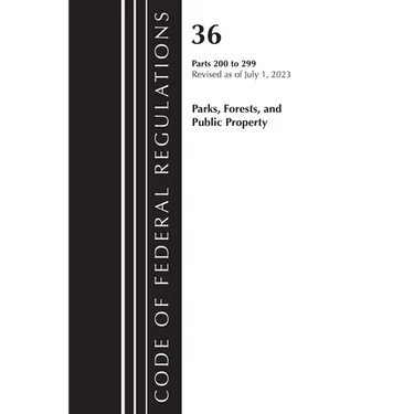 Code of Federal Regulations, Title 36 Parks, Forests, and Public Property 200-299, 2023