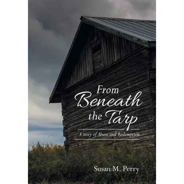From Beneath the Tarp: A story of Abuse and Redemption