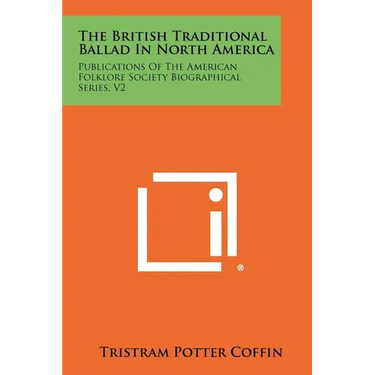 The British Traditional Ballad in North America: Publications of the American Folklore Society Biographical Series, V2