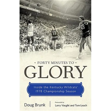 Forty Minutes to Glory: Inside the Kentucky Wildcats' 1978 Championship Season