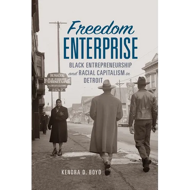 Freedom Enterprise: Black Entrepreneurship and Racial Capitalism in Detroit