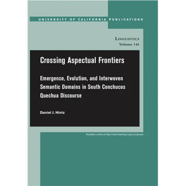 Crossing Aspectual Frontiers: Emergence, Evolution, and Interwoven Semantic Domains in South Conchucos Quechua Discourse Volume 146
