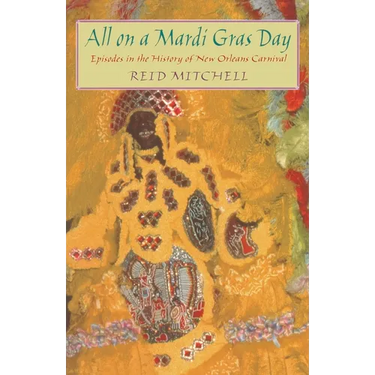 All on a Mardi Gras Day: Episodes in the History of New Orleans Carnival