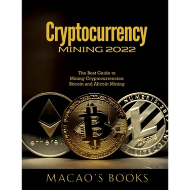 Cryptocurrency Mining 2022: The Best Guide to Mining Cryptocurrencies: Bitcoin and Altcoin Mining