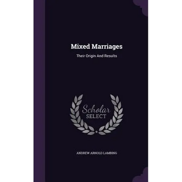 Mixed Marriages: Their Origin And Results
