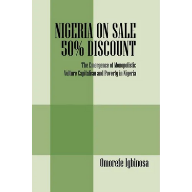 Nigeria on Sale 50% Discount: The Emergence of Monopolistic Vulture Capitalism and Poverty in Nigeria