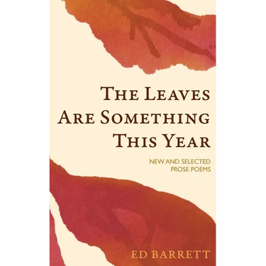 The Leaves Are Something This Year: New and Selected Prose Poems 1994-2022