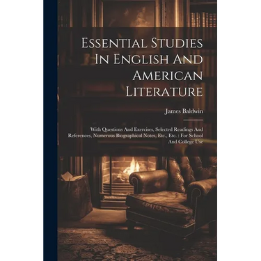 Essential Studies In English And American Literature: With Questions And Exercises, Selected Readings And References, Numerous Biographical Notes, Etc