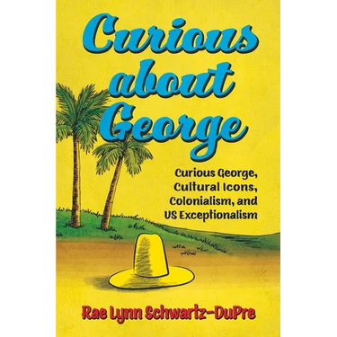 Curious about George: Curious George, Cultural Icons, Colonialism, and Us Exceptionalism
