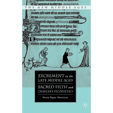 Excrement in the Late Middle Ages: Sacred Filth and Chaucer's Fecopoetics