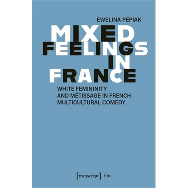 Mixed Feelings in France: White Femininity and Métissage in French Multicultural Comedy