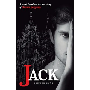 Jack: A Novel Based on the True Story of Mormon Polygamy.