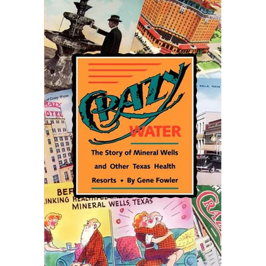 Crazy Water: The Story of Mineral Wells and Other Texas Health Resorts Volume 10