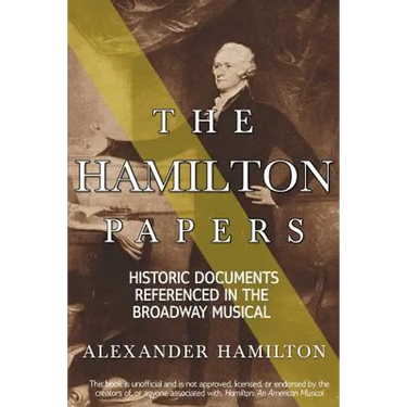 The Hamilton Papers: Historic Documents Referenced in the Broadway Musical