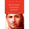 Inventing Christic Jesuses: Rules and Warrants for Theology: Volume 2: Christological Recommendations