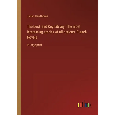 The Lock and Key Library; The most interesting stories of all nations: French Novels: in large print