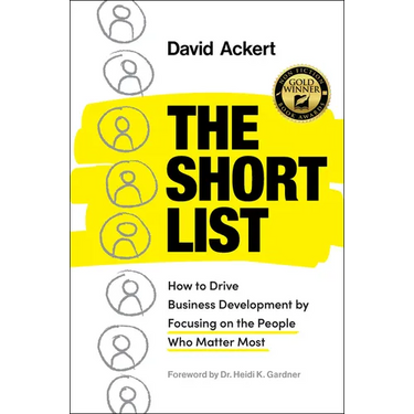 The Short List: How to Drive Business Development by Focusing on the People Who Matter Most
