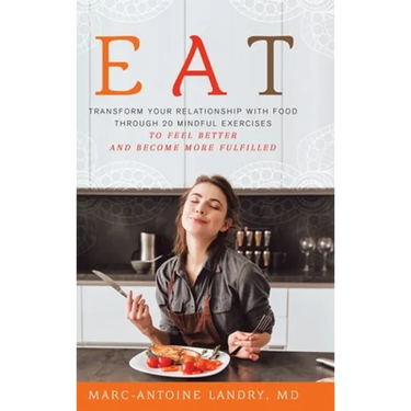 Eat: Transform Your Relationship with Food Through 20 Mindful Exercises to Feel Better and Become More Fulfilled