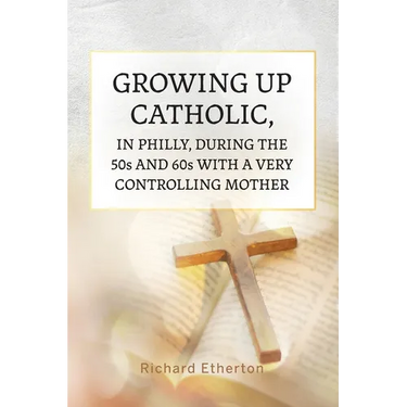 Growing Up Catholic, in Philly, During the 50s and 60s With a Very Controlling Mother