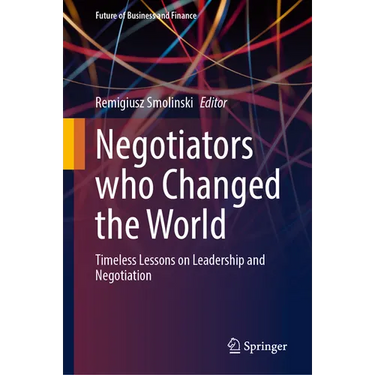 Negotiators Who Changed the World: Timeless Lessons on Leadership and Negotiation
