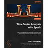 Time Series Analysis with Spark: A practical guide to processing, modeling, and forecasting time series with Apache Spark