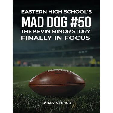 Eastern High School's Mad Dog #50: The Kevin Minor Story Finally in Focus