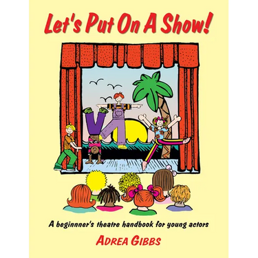 Let's Put on a Show!: A Beginner's Theatre Handbook for Young Actors