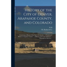 History of the City of Denver, Arapahoe County, and Colorado: Containing a History of the State of Colorado ... a Condensed Sketch of Arapahoe County