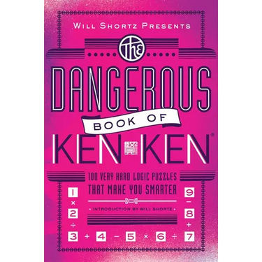 Will Shortz Presents the Dangerous Book of Kenken: 100 Very Hard Logic Puzzles That Make You Smarter