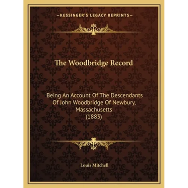 The Woodbridge Record: Being An Account Of The Descendants Of John Woodbridge Of Newbury, Massachusetts (1883)
