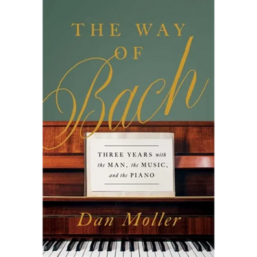 The Way of Bach: Three Years with the Man, the Music, and the Piano