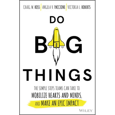 Do Big Things: The Simple Steps Teams Can Take to Mobilize Hearts and Minds, and Make an Epic Impact